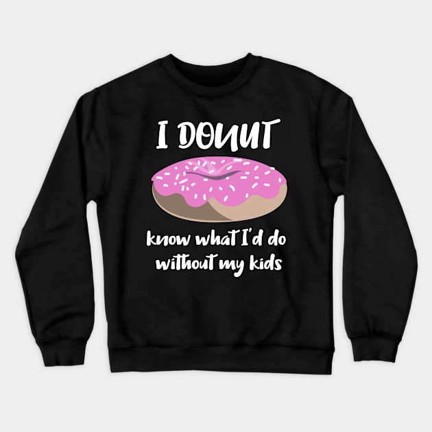 I Donut know what I'd do without my kids Crewneck Sweatshirt by LovableDuck